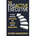The Proactive Executive: A C-Suite Recruiter's 5-Step System for Achieving Greater Career Success