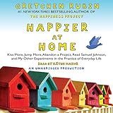 Happier at Home: Kiss More, Jump More, Abandon a Project, Read Samuel Johnson, and My Other Experiments in the Practice of Everyday Life