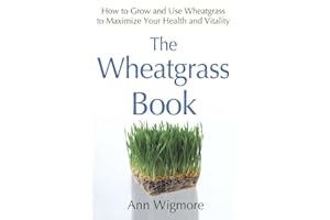 The Wheatgrass Book: How to Grow and Use Wheatgrass to Maximize Your Health and Vitality by Ann Wigmore