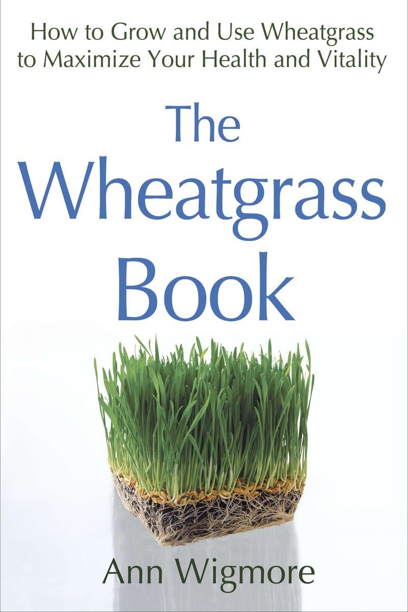 The Wheatgrass Book: How to Grow and Use Wheatgrass