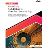 Ultimate Snowflake Architecture for Cloud Data Warehousing: Architect, Manage, Secure, and Optimize Your Data Infrastructure Using Snowflake for Actionable ... and Informed Decisions (English Edition)