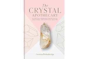 The Crystal Apothecary: 75 Crystal Remedies For Physical, Emotional and Spiritual Healing