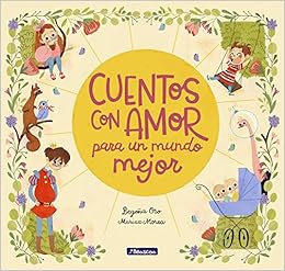 Cuentos Con Amor Para Un Mundo Mejor Stories Full Of Love For A Wonderful World Antologia De Cuentos Cortos Spanish Edition Oro Begona Morea Marisa 9788448851057 Amazon Com Books