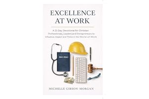 Excellence at Work: A 21-Day Devotional for Christian Professionals, Leaders, and Entrepreneurs to Influence, Impact, and Thr