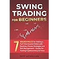 Swing Trading for Beginners: 7 Golden Rules for Making a Full-Time Income Online with Routines, Proven Strategies and Risk Management + Guides for Trading Cryptocurrency & Forex