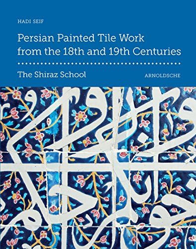 Persian Painted Tile Work From the 18th and 19th Centuries: The Shiraz School