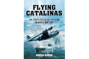 Flying Catalinas: The Consoldiated PBY Catalina in WWII
