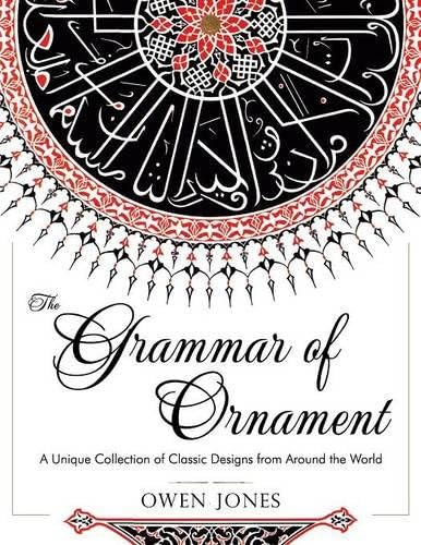 The Grammar of Ornament: All 100 Color Plates from the Folio Edition of the Great Victorian Sourcebook of Historic…