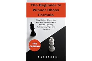 The Beginner to Winner Chess Opening Formula: Play Better Chess and Win More Games With Proven Opening Principles, Tips and T