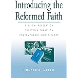 Introducing the Reformed Faith: Biblical Revelation, Christian Tradition, Contemporary Significance