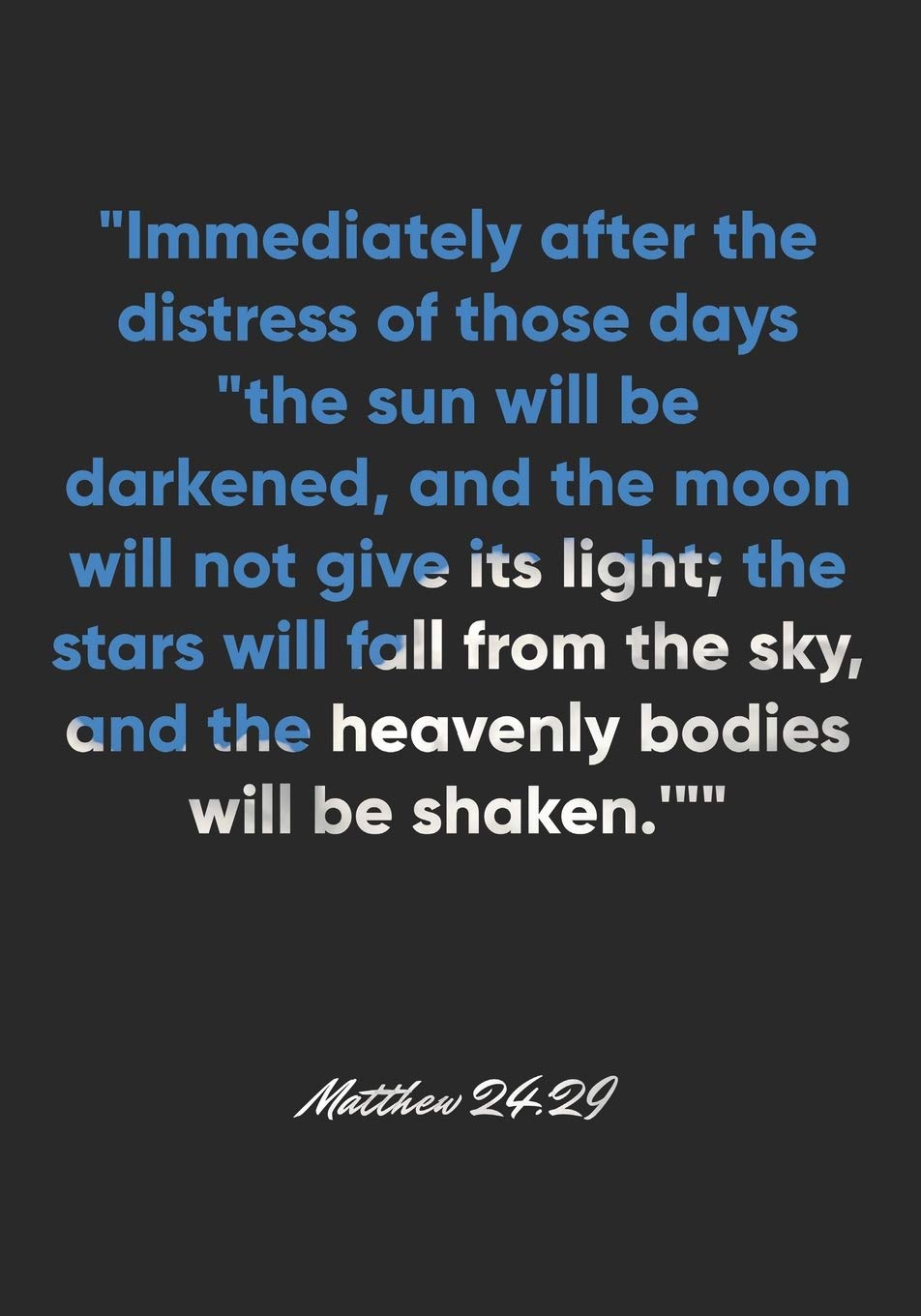 Matthew 24 29 Notebook Immediately After The Distress Of Those Days The Sun Will Be Darkened And The Moon Will Not Give Its Light The Stars Will 24 29 Notebook Bible Verse Christian