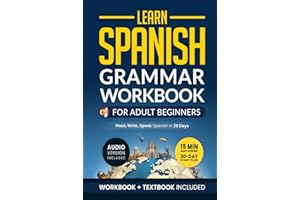 Learn Spanish: Grammar Workbook for Adult Beginners: Master Spanish in No Time with 15-Minute Daily Lessons, Practical Exercises, and Essential Grammar Rules to Live By (Easy Spanish)