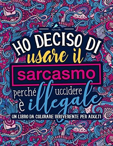 Ho deciso di usare il sarcasmo perche uccidere e illegale: Un libro da colorare irriverente per adulti Paperback – Import, 19 October 2018