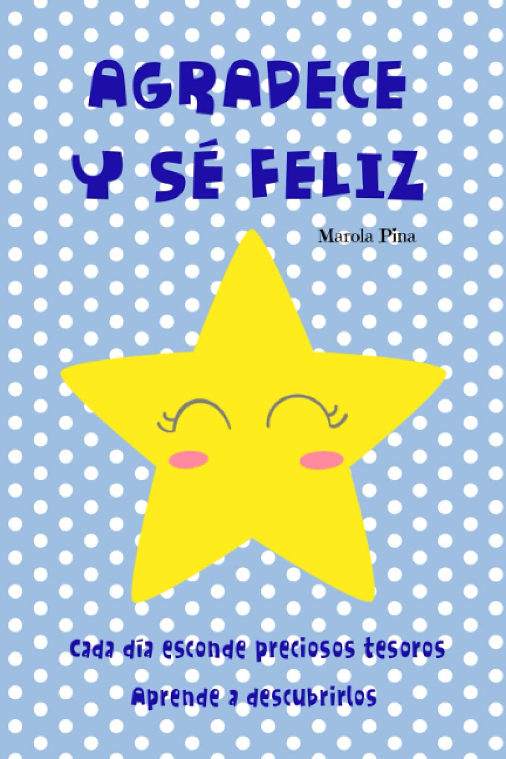 Agradece Y Se Feliz Cada Dia Esconde Preciosos Tesoros Aprende A Descubrirlos Spanish Edition Pina Marola Bas Ruben 9788409214112 Amazon Com Books