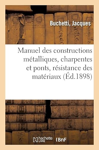 Download Manuel des constructions métalliques, charpentes et ponts, résistance des matériaux, graphostatique: appliquées aux systèmes triangulaires, fermes et poutres, arcs articulés, continus, encastrés PDF