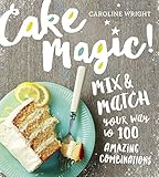 Cake Magic!: Mix & Match Your Way to 100 Amazing Combinations