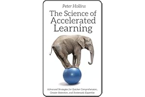 The Science of Accelerated Learning: Advanced Strategies for Quicker Comprehensi (Learning how to Learn)
