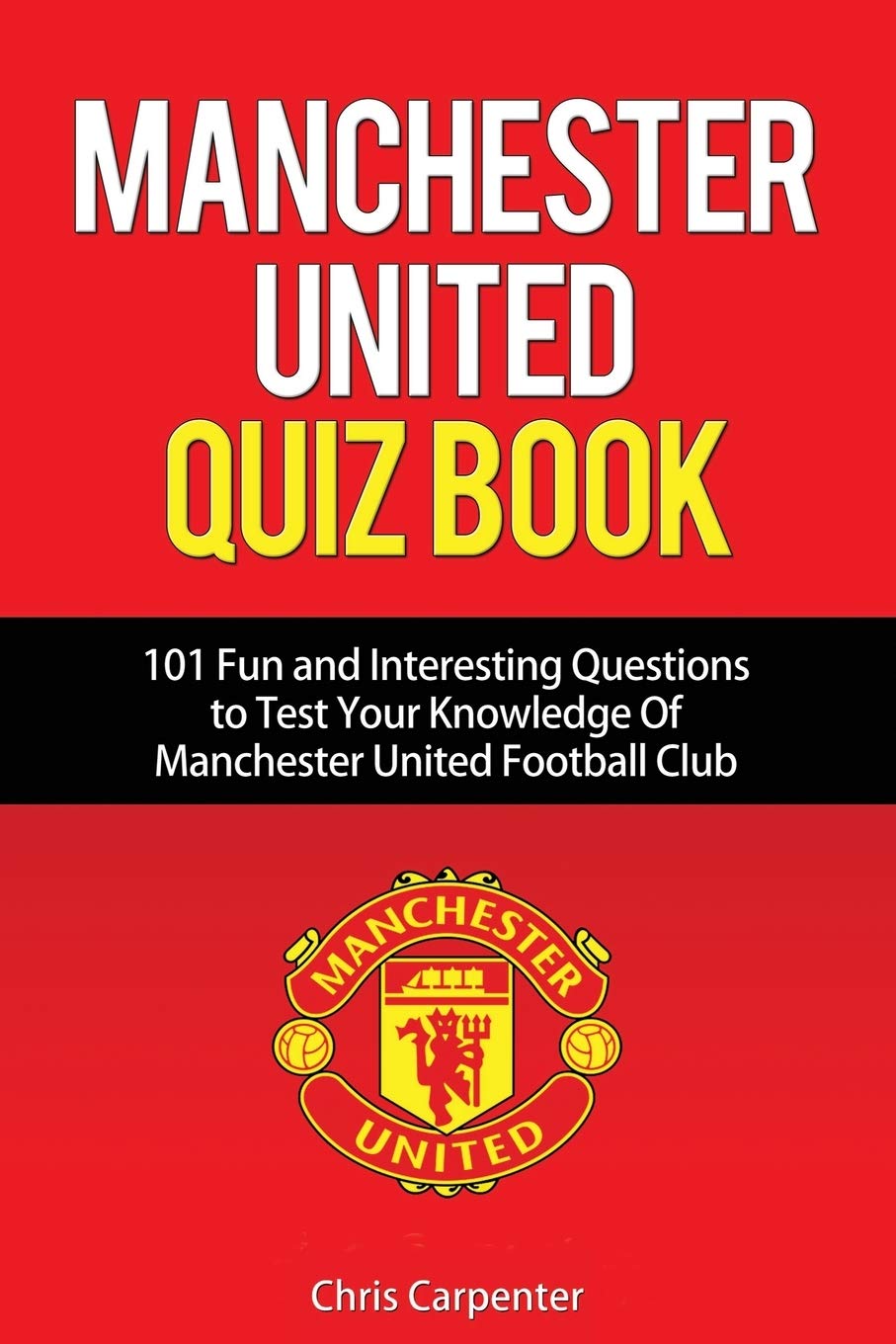 Manchester United Quiz Book 101 Questions About Man Utd Amazon Co Uk Carpenter Chris 9781718141841 Books