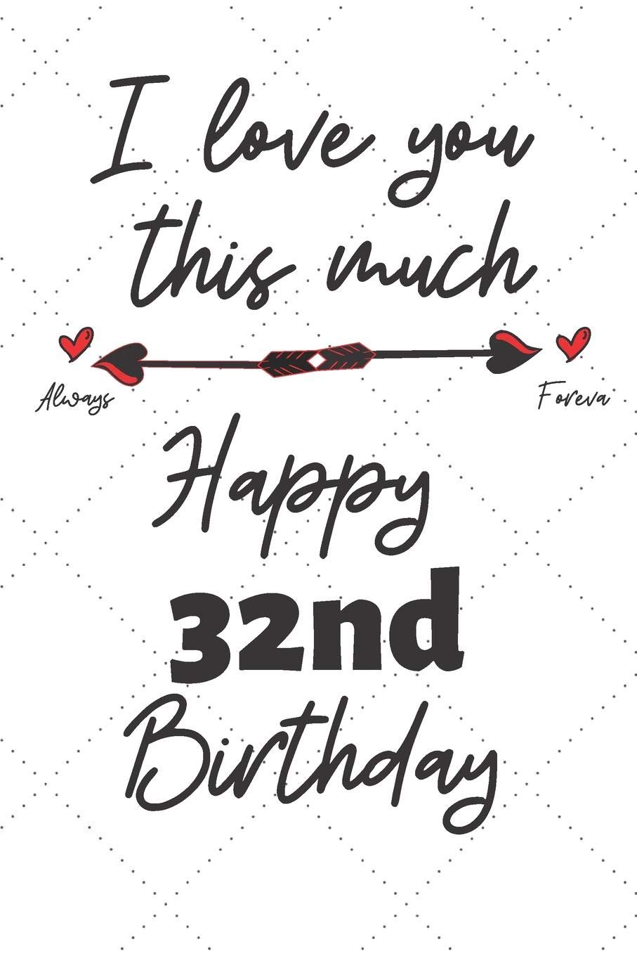 I Love You This Much Happy 32nd Birthday 32 Year Old Birthday