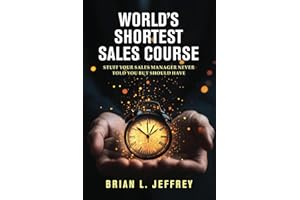 World's Shortest Sales Course: Stuff Your Sales Manager Never Told You But Should Have