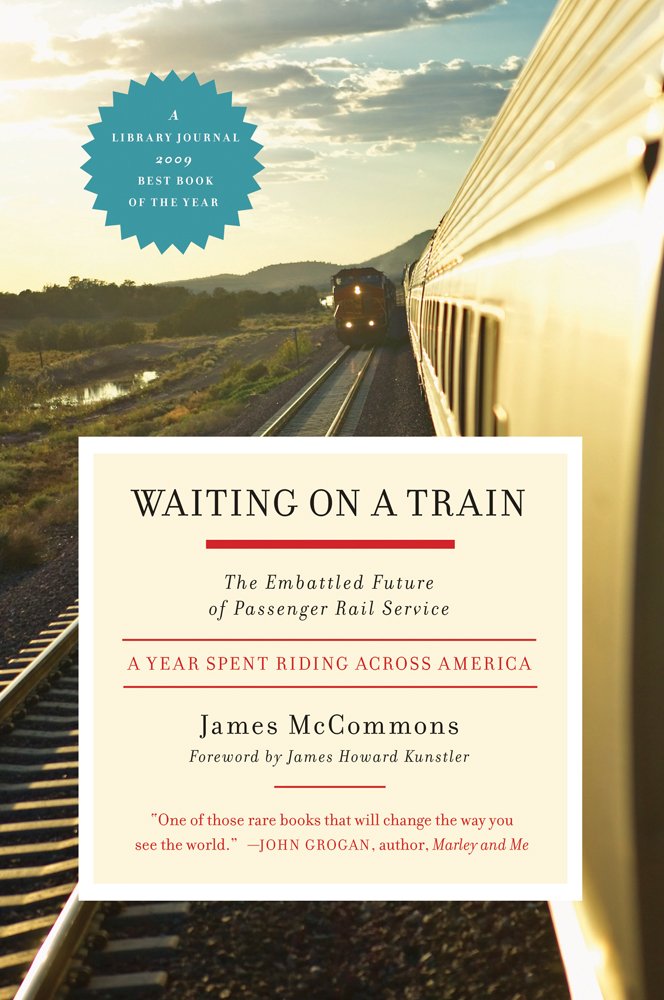Waiting On A Train The Embattled Future Of Passenger Rail Service A Year Spent Riding Across America Mccommons James 9781603580649 Amazon Com Books Waiting On A Train The Embattled Future Of Passenger Rail Service A Year Spent Riding Across America Mccommons James 9781603580649 Amazon Com Books