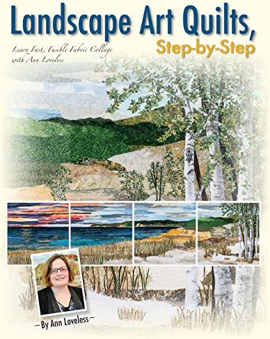 Landscape Art Quilts, Step by Step: Learn Fast, Fusible Fabric Collage with Ann Loveless