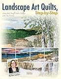 Landscape Art Quilts, Step by Step: Learn Fast, Fusible Fabric Collage with Ann Loveless by Ann Loveless