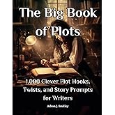 The Big Book of Plots: 1,000 Clever Plot Hooks, Twists, and Story Prompts for Writers (Awesome Plots Galore Series)