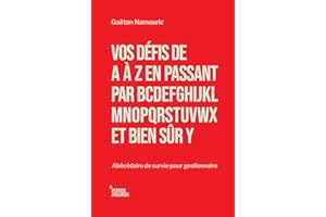 Vos défis de A à Z en passant par BCDEFGHIJKLMNOPQRSTUVWX et bien sûr Y: Abécédaire de survie pour gestionnaire (French Editi