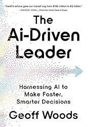 The AI-Driven Leader: Harnessing AI to Make