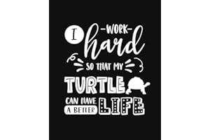 I Work Hard So That My Turtle Can Have a Better Life: Turtle Gift for People Who Love Their Pet Turtle - Funny Saying with Cute Graphic Cover Design - Blank Lined Journal or Notebook