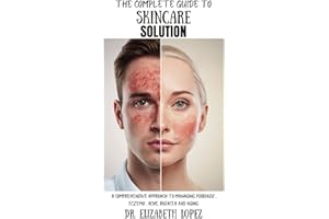 THE COMPLETE GUIDE TO SKINCARE SOLUTION: A Comprehensive Approach To Managing Psoriasis, Eczema, Acne, Rosacea and Aging
