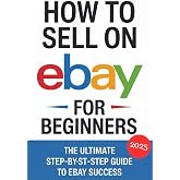How to Sell on eBay for Beginners 2025: The Ultimate Step-by-Step Guide to eBay Success