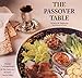 The Passover Table: New and Traditional Recipes for Your Seders and the Entire Passover Week by 