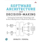 Software Architecture and Decision-Making: Leveraging Leadership, Technology, and Product Management to Build Great Products