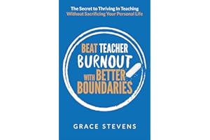 Beat Teacher Burnout with Better Boundaries: The Secret to Thriving in Teaching Without Sacrificing Your Personal Life (Books for Teachers and School Administrators)