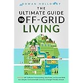 The Ultimate Guide to Off-Grid Living: Master Self-Sufficient Homesteading, Solar Power, and Survival Skills for a Simpler, Environmentally Conscious and Budget Friendly Lifestyle