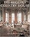 The Regency Country House: From the Archives of Country Life by