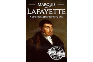 Marquis de Lafayette: A Life From Beginning to End (American Revolutionary War)