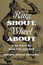 Ring Shout; Wheel About: The Racial Politics of Music and Dance in North American Slavery
