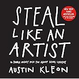 Steal Like an Artist: 10 Things Nobody Told You About Being Creative (Austin Kleon)