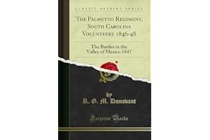 The Palmetto Regiment, South Carolina Volunteers 1846-48: The Battles in the Valley of Mexico 1847 (Classic Reprint)