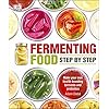 Fermenting Food Step-by-Step: Make Your Own Health-Boosting Ferments and Probiotics
