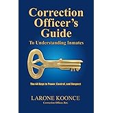 Correction Officer's Guide to Understanding Inmates: The 44 Keys to Power, Control, and Respect