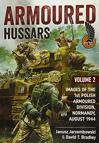 Armoured Hussars 2: Images of the 1st Polish Armoured Division, Normandy, August 1944 by David Bradley, Janusz Jarzembowski