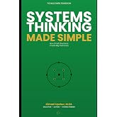 Systems Thinking Made Simple: Understanding How Systems Shape Decisions and Results (The Made Simple Framework: Clear thinking for complex systems.)