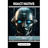 React Native: Crafting Elegant Uls For IOS And Android (React Mastery: Elevate Your Web Development)