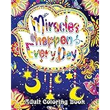 Miracles Happen Everyday Adult Coloring Book: Motivate Yourself with Beautiful Inspiring Phrases to Help Melt Stress Away