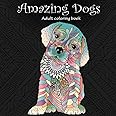 Amazing Dogs: Adult Coloring Book (Stress Relieving Creative Fun Drawings to Calm Down, Reduce Anxiety & Relax.)