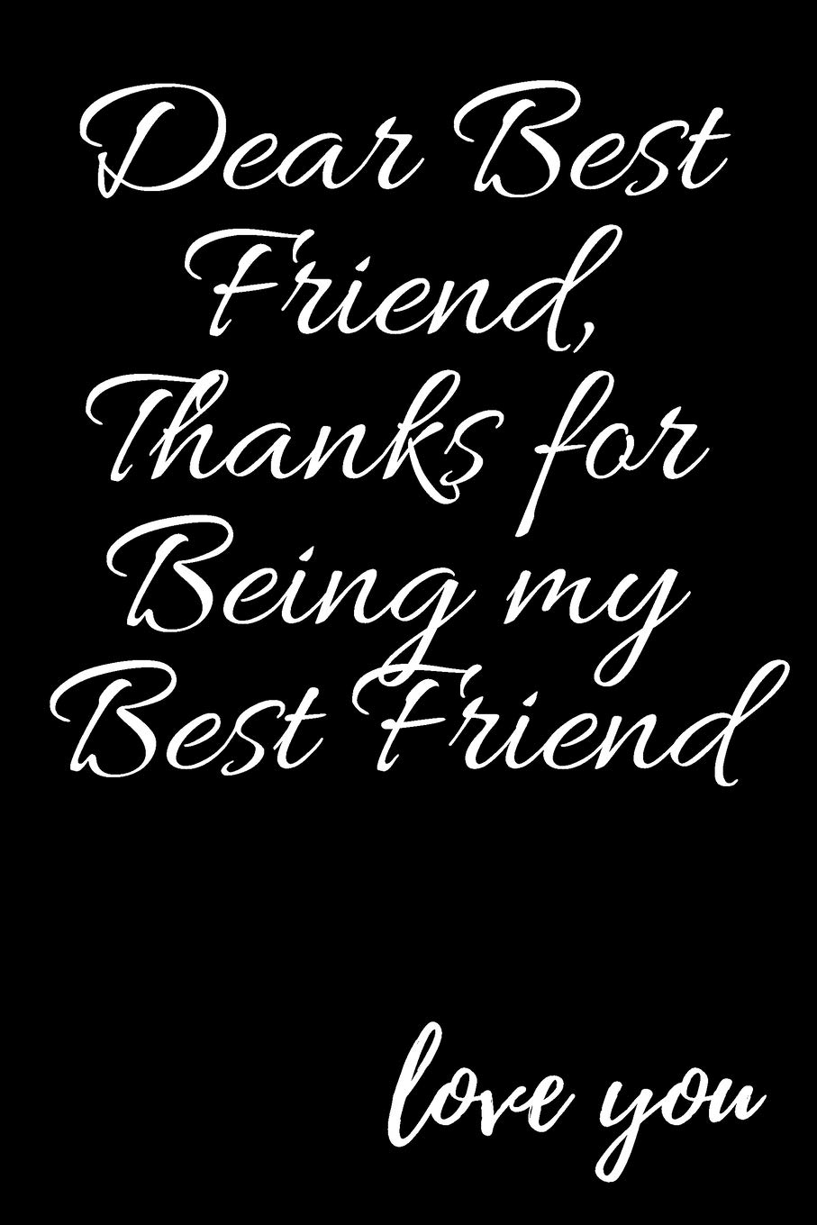 I Love You My Best Friend Dear Best Friend, Thanks For Being My Best Friend Love You: Best Friend  Journal, Diary, Beautifully Lined Pages - University Graduation Valentines  Day ... Pages, 6X9 , Soft Cover, Matte Finish: Journal
